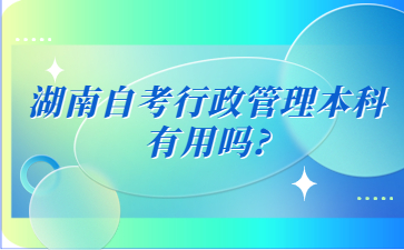 湖南自考行政管理本科有用吗?