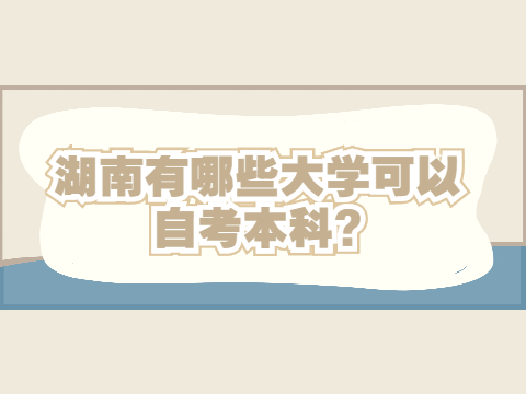 湖南有哪些大学可以自考本科?